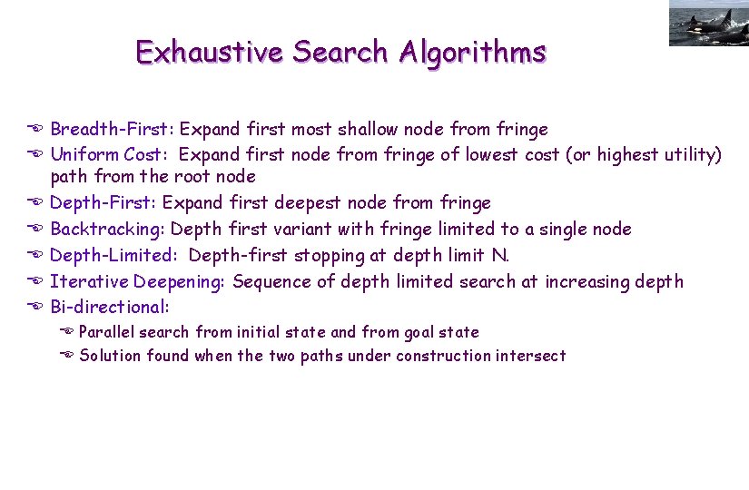 Exhaustive Search Algorithms E Breadth-First: Expand first most shallow node from fringe E Uniform