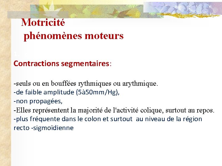 Motricité phénomènes moteurs 1. c Contractions segmentaires: -seuls ou en bouffées rythmiques ou arythmique.