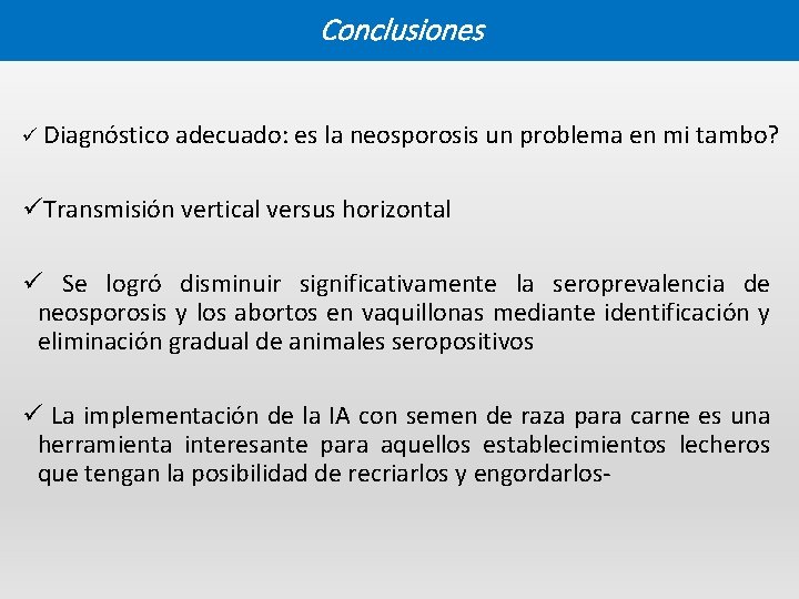 Conclusiones ü Diagnóstico adecuado: es la neosporosis un problema en mi tambo? üTransmisión vertical