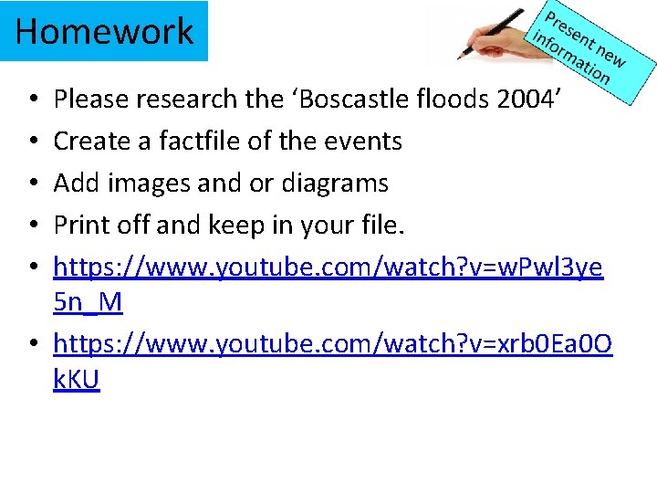 Homework Please research the ‘Boscastle floods 2004’ Create a factfile of the events Add