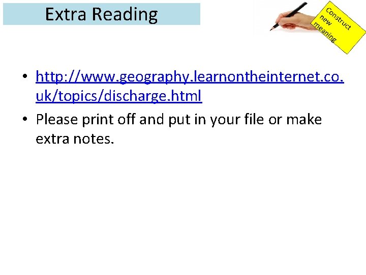 Extra Reading • http: //www. geography. learnontheinternet. co. uk/topics/discharge. html • Please print off