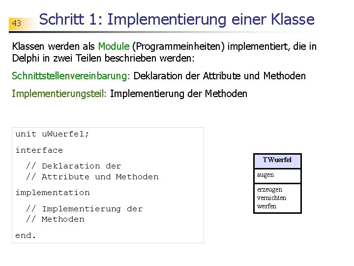 Schritt 1: Implementierung einer Klasse 43 Klassen werden als Module (Programmeinheiten) implementiert, die in