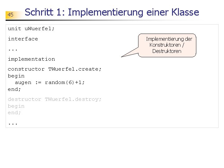45 Schritt 1: Implementierung einer Klasse unit u. Wuerfel; interface. . . implementation constructor