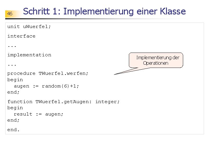 46 Schritt 1: Implementierung einer Klasse unit u. Wuerfel; interface. . . implementation. .
