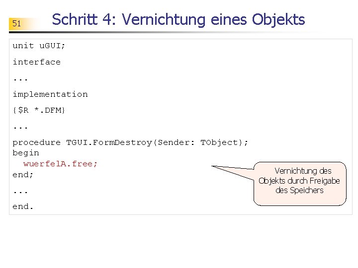 51 Schritt 4: Vernichtung eines Objekts unit u. GUI; interface. . . implementation {$R