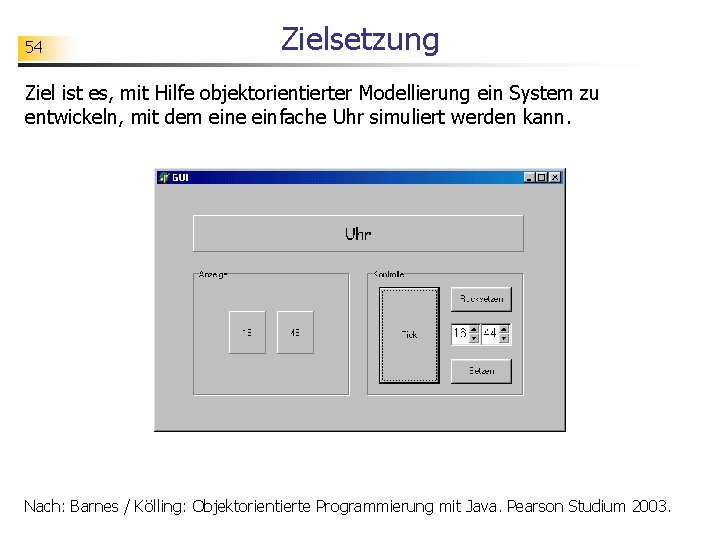 54 Zielsetzung Ziel ist es, mit Hilfe objektorientierter Modellierung ein System zu entwickeln, mit