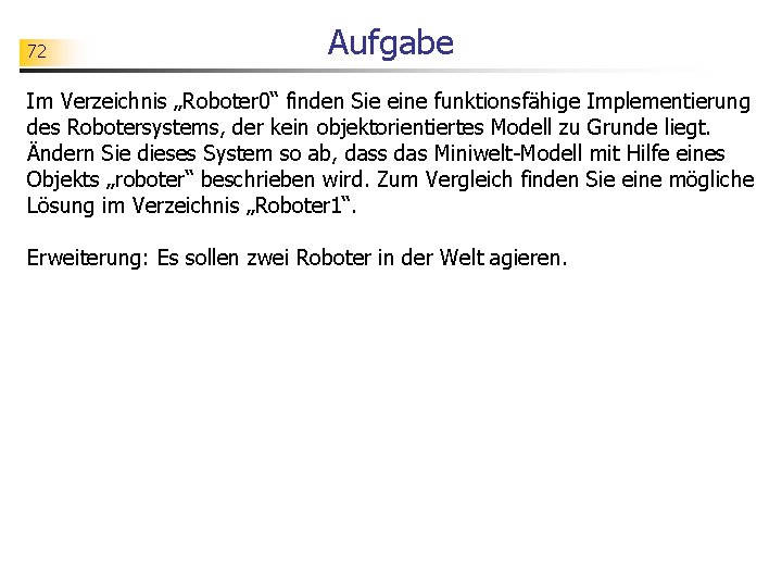 72 Aufgabe Im Verzeichnis „Roboter 0“ finden Sie eine funktionsfähige Implementierung des Robotersystems, der