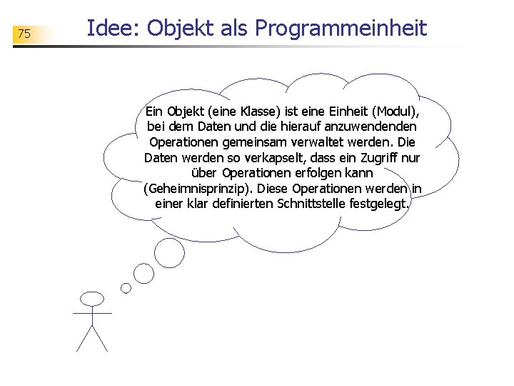 75 Idee: Objekt als Programmeinheit Ein Objekt (eine Klasse) ist eine Einheit (Modul), bei