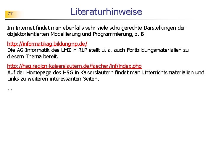 77 Literaturhinweise Im Internet findet man ebenfalls sehr viele schulgerechte Darstellungen der objektorientierten Modellierung