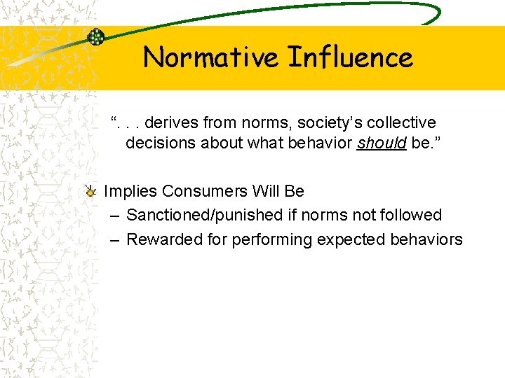 Normative Influence “. . . derives from norms, society’s collective decisions about what behavior