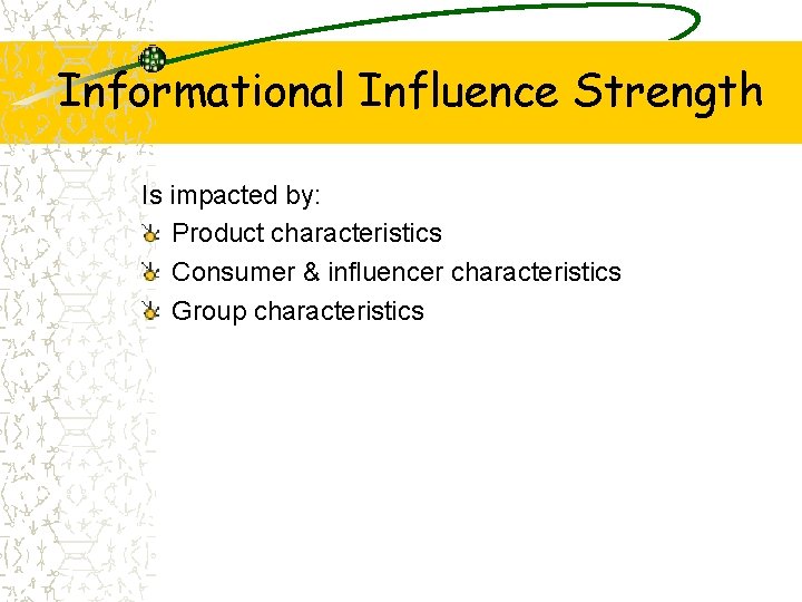 Informational Influence Strength Is impacted by: Product characteristics Consumer & influencer characteristics Group characteristics