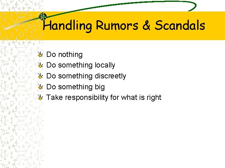 Handling Rumors & Scandals Do nothing Do something locally Do something discreetly Do something