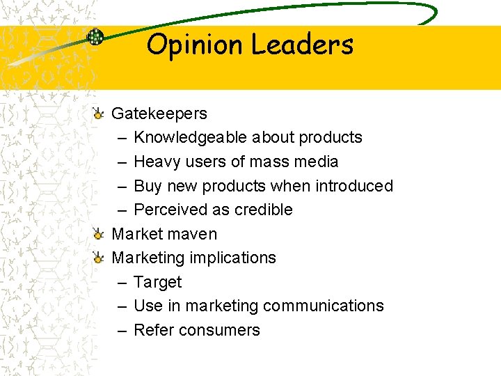 Opinion Leaders Gatekeepers – Knowledgeable about products – Heavy users of mass media –