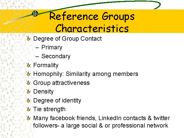 Reference Groups Characteristics Degree of Group Contact – Primary – Secondary Formality Homophily: Similarity