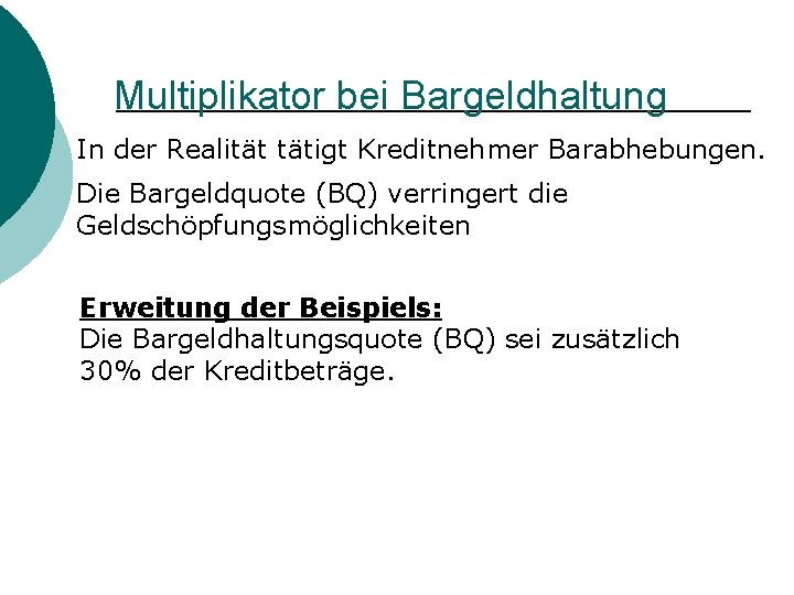 Multiplikator bei Bargeldhaltung In der Realität tätigt Kreditnehmer Barabhebungen. Die Bargeldquote (BQ) verringert die