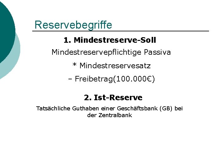 Reservebegriffe 1. Mindestreserve-Soll Mindestreservepflichtige Passiva * Mindestreservesatz – Freibetrag(100. 000€) 2. Ist-Reserve Tatsächliche Guthaben