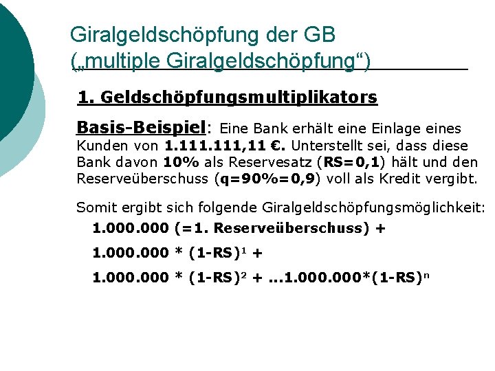 Giralgeldschöpfung der GB („multiple Giralgeldschöpfung“) 1. Geldschöpfungsmultiplikators Basis-Beispiel: Eine Bank erhält eine Einlage eines