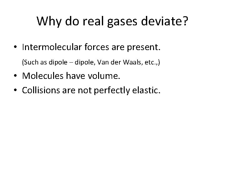 Why do real gases deviate? • Intermolecular forces are present. (Such as dipole –