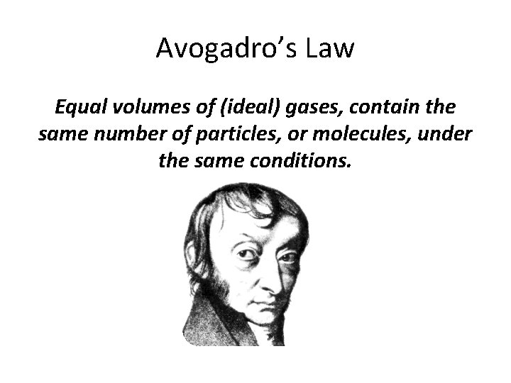 Avogadro’s Law Equal volumes of (ideal) gases, contain the same number of particles, or