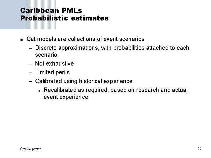 Caribbean PMLs Probabilistic estimates n Cat models are collections of event scenarios – Discrete