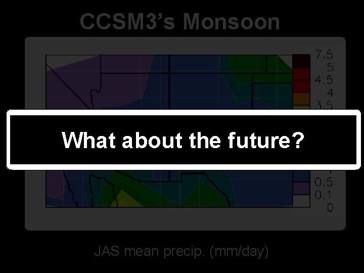 CCSM 3’s Monsoon What about the future? JAS mean precip. (mm/day) 