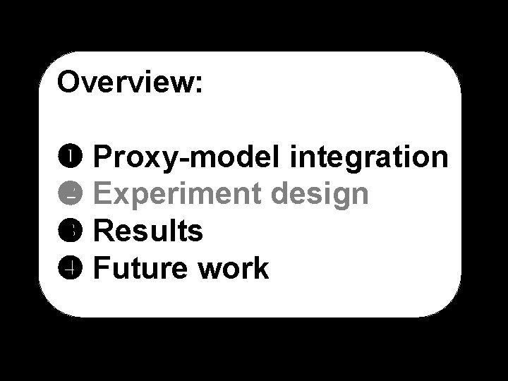 Overview: Proxy-model integration Experiment design Results Future work 