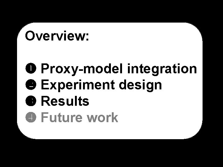 Overview: Proxy-model integration Experiment design Results Future work 