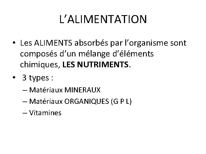 L’ALIMENTATION • Les ALIMENTS absorbés par l’organisme sont composés d’un mélange d’éléments chimiques, LES