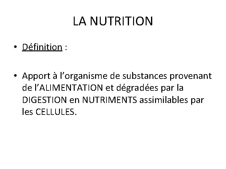 LA NUTRITION • Définition : • Apport à l’organisme de substances provenant de l’ALIMENTATION