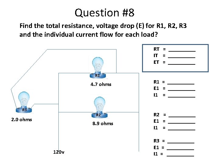 Question #8 Find the total resistance, voltage drop (E) for R 1, R 2,