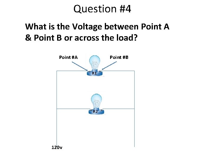 Question #4 What is the Voltage between Point A & Point B or across