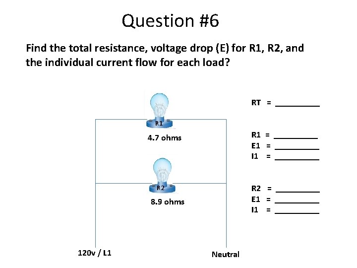 Question #6 Find the total resistance, voltage drop (E) for R 1, R 2,
