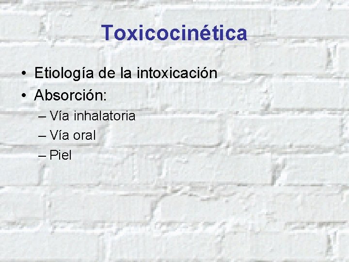 Toxicocinética • Etiología de la intoxicación • Absorción: – Vía inhalatoria – Vía oral