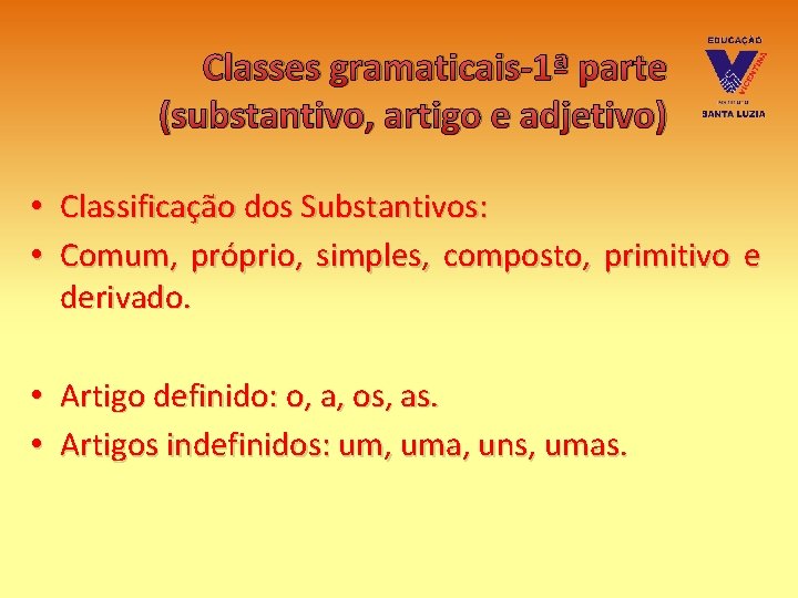 Classes gramaticais-1ª parte (substantivo, artigo e adjetivo) • Classificação dos Substantivos: • Comum, próprio,