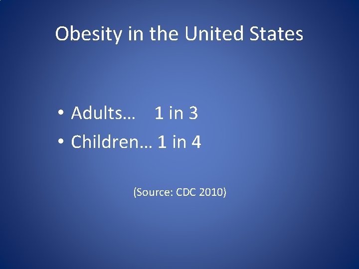 Obesity in the United States • Adults… 1 in 3 • Children… 1 in
