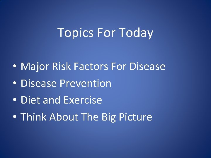 Topics For Today • • Major Risk Factors For Disease Prevention Diet and Exercise