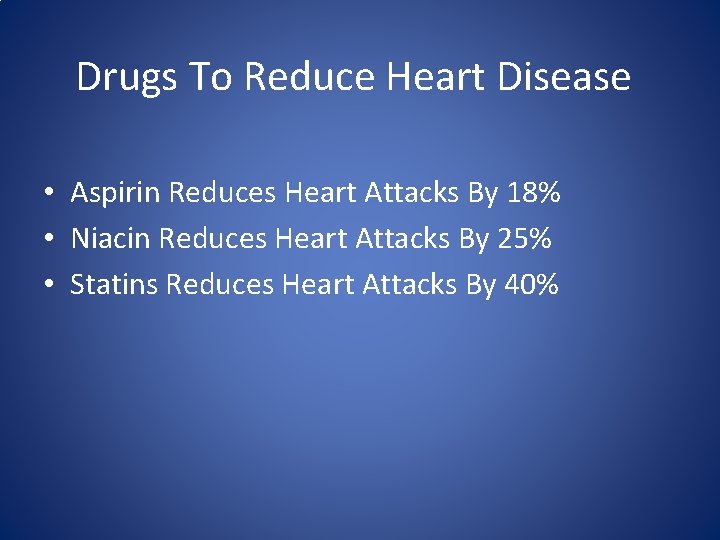 Drugs To Reduce Heart Disease • Aspirin Reduces Heart Attacks By 18% • Niacin