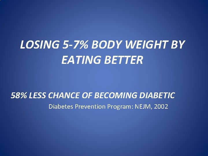 LOSING 5 -7% BODY WEIGHT BY EATING BETTER 58% LESS CHANCE OF BECOMING DIABETIC