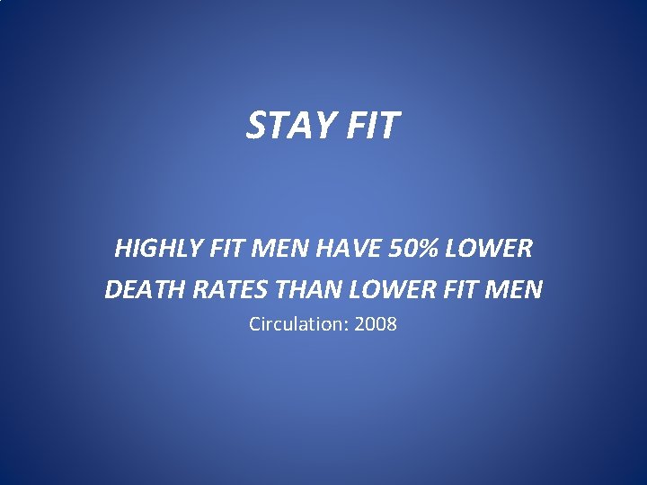 STAY FIT HIGHLY FIT MEN HAVE 50% LOWER DEATH RATES THAN LOWER FIT MEN