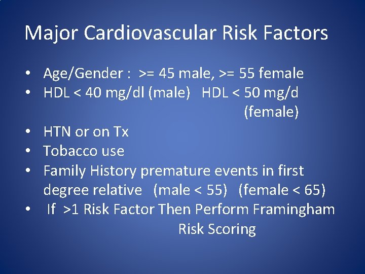 Major Cardiovascular Risk Factors • Age/Gender : >= 45 male, >= 55 female •