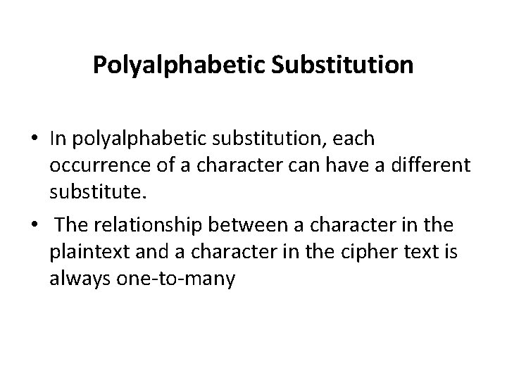 Polyalphabetic Substitution • In polyalphabetic substitution, each occurrence of a character can have a