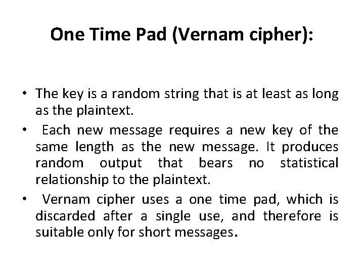 One Time Pad (Vernam cipher): • The key is a random string that is