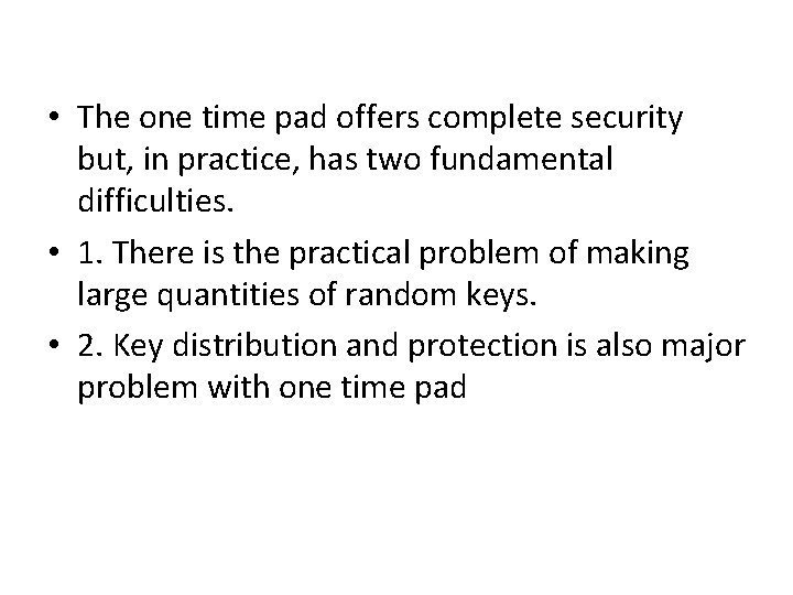  • The one time pad offers complete security but, in practice, has two