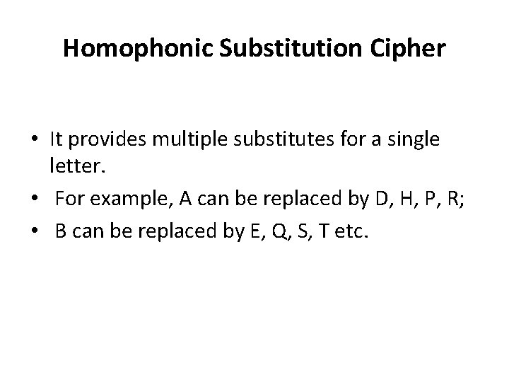 Homophonic Substitution Cipher • It provides multiple substitutes for a single letter. • For
