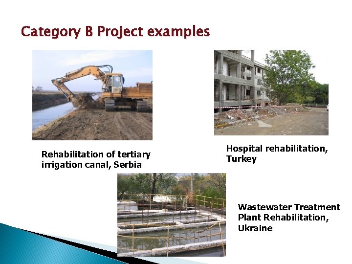 Category B Project examples Rehabilitation of tertiary irrigation canal, Serbia Hospital rehabilitation, Turkey Wastewater