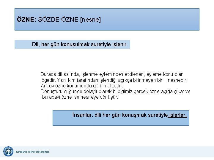 ÖZNE: SÖZDE ÖZNE [nesne] Dil, her gün konuşulmak suretiyle işlenir. Burada dil aslında, işlenme