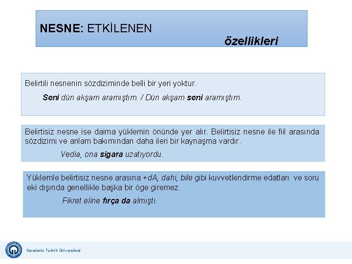 NESNE: ETKİLENEN özellikleri Belirtili nesnenin sözdiziminde belli bir yeri yoktur. Seni dün akşam aramıştım. NESNE: ETKİLENEN özellikleri Belirtili nesnenin sözdiziminde belli bir yeri yoktur. Seni dün akşam aramıştım.