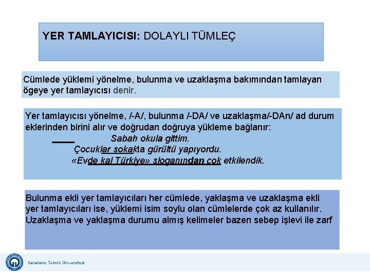 YER TAMLAYICISI: DOLAYLI TÜMLEÇ Cümlede yüklemi yönelme, bulunma ve uzaklaşma bakımından tamlayan ögeye yer YER TAMLAYICISI: DOLAYLI TÜMLEÇ Cümlede yüklemi yönelme, bulunma ve uzaklaşma bakımından tamlayan ögeye yer