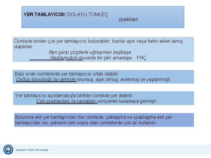 YER TAMLAYICISI: DOLAYLI TÜMLEÇ özellikleri Cümlede birden çok yer tamlayıcısı bulunabilir; bunlar aynı veya YER TAMLAYICISI: DOLAYLI TÜMLEÇ özellikleri Cümlede birden çok yer tamlayıcısı bulunabilir; bunlar aynı veya