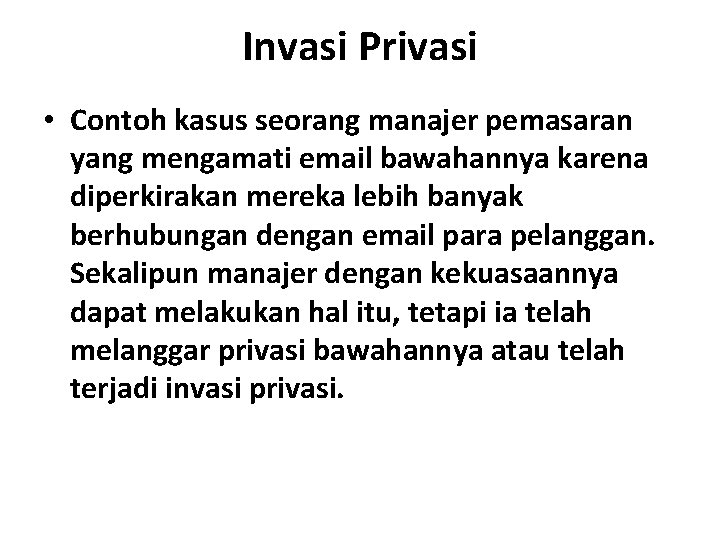 Invasi Privasi • Contoh kasus seorang manajer pemasaran yang mengamati email bawahannya karena diperkirakan